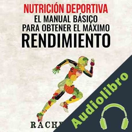 Audiolibro Nutrición Deportiva El Manual Básico Para Obtener El Máximo Rendimiento Rachel Hall