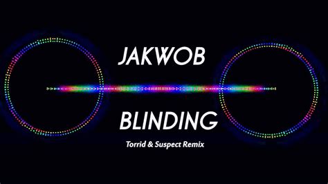 Jakwob Blinding Torrid And Suspect Remix Youtube