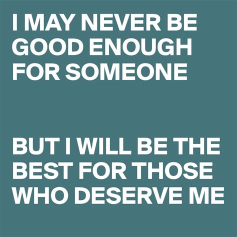 I May Never Be Good Enough For Someone But I Will Be The Best For Those