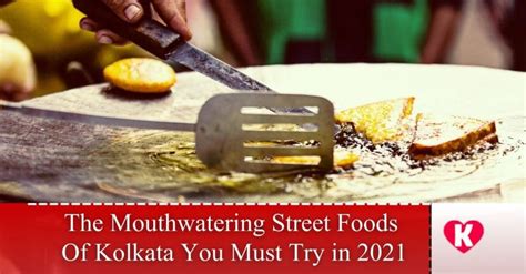 The Mouthwatering Street Foods Of Kolkata You Must Try In 2021 Luv