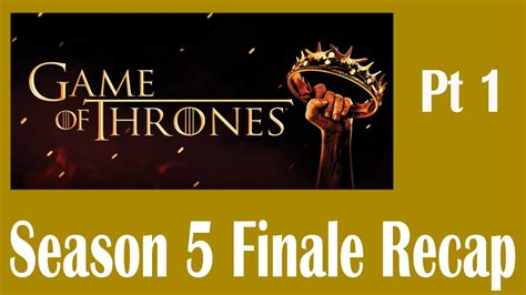 Game Of Thrones Season 5 Finale Recap Youtube
