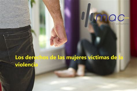 Los Derechos De Las Mujeres Víctimas De La Violencia Maconsultor