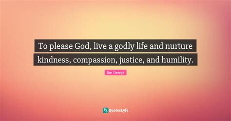 To Please God Live A Godly Life And Nurture Kindness Compassion Jus