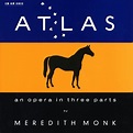 Atlas-an Opéra in Three Parts: Meredith Monk, Wayne Hankin: Amazon.fr ...