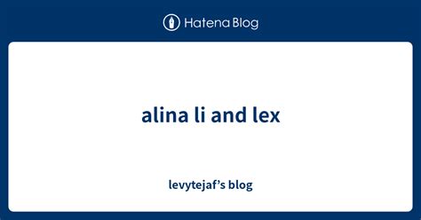 Alina Li And Lex Levytejafs Blog