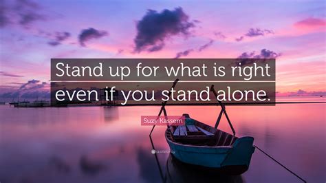 Suzy Kassem Quote “stand Up For What Is Right Even If You Stand Alone”