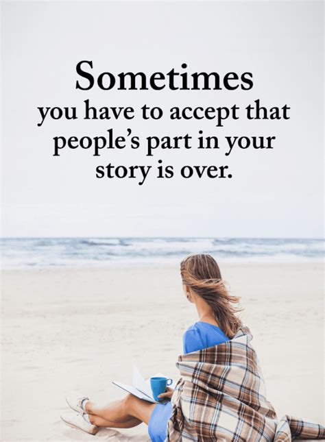 Sometimes You Have To Accept That Peoples Part In Your Story Is Over