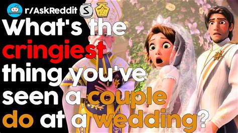 what s the cringiest thing you ve seen a couple do at a wedding r askreddit youtube