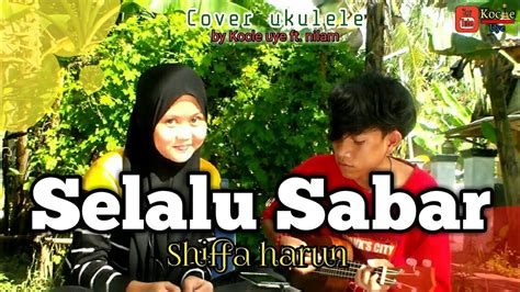 Selalu Sabar Shiffa Harun Cover Ukulele By Kocle Ft Nilam Youtube