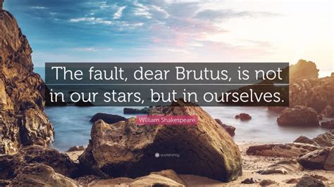 William Shakespeare Quote The Fault Dear Brutus Is Not In Our Stars
