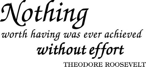 Nothing Worth Having Is Ever Achieved Without Effort Theodore Roosevelt Wall Quotes