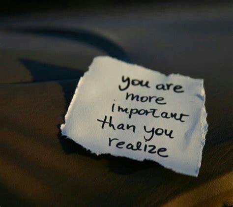 You Are More Important Then You Realize Cute Picture Quotes Me