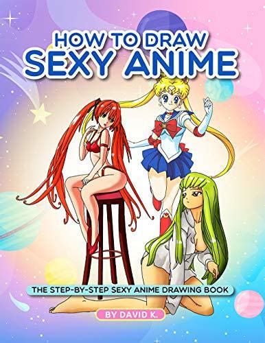 How To Draw Sexy Anime The Step By Step Sexy Anime Drawing Book By David K Goodreads