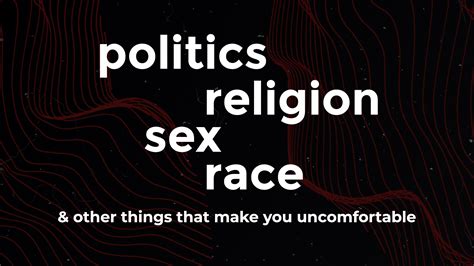 Politics Religion Sex Race And Other Things That Make You