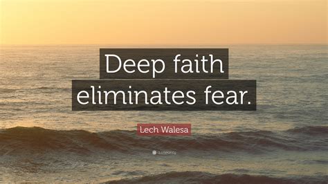 Complete list of quotes and quotations by lech walesa. Lech Walesa Quote: "Deep faith eliminates fear." (7 wallpapers) - Quotefancy