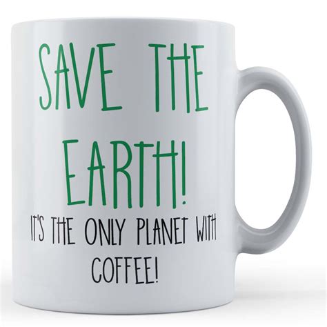 Eco Friendly Coffee Lover Save The Earth Its The Only Planet With