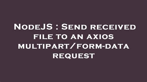 NodeJS Send Received File To An Axios Multipart Form Data Request YouTube