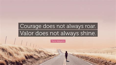 Tomi Adeyemi Quote Courage Does Not Always Roar Valor Does Not