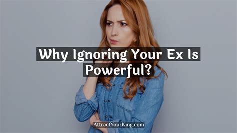 Why Ignoring Your Ex Is Powerful Attract Your King