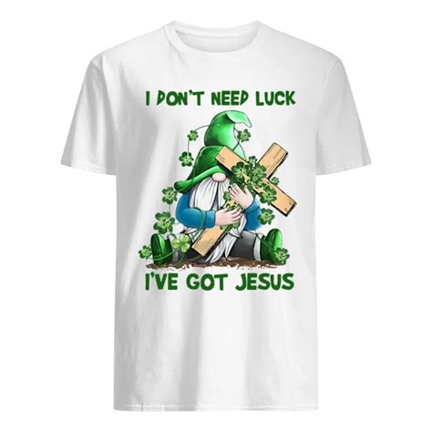 gnome i don t need luck i ve got jesus shirt