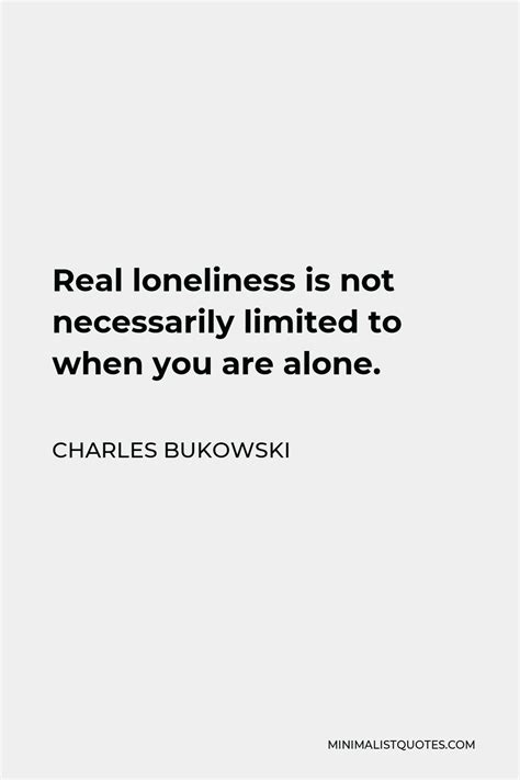 Charles Bukowski Quote Real Loneliness Is Not Necessarily Limited To