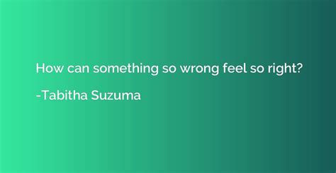 Other quotes by tabitha suzuma. How can something so wrong feel so right? - Tabitha Suzuma ...