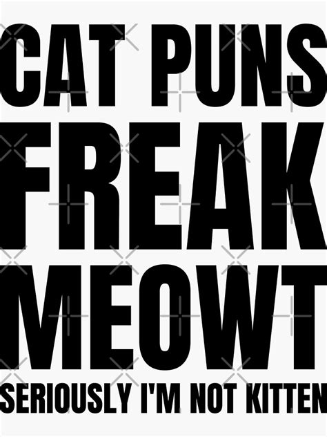 Cat Puns Freak Meowt Seriously Im Not Kitten Funny Cat Essential T Shirt Sticker For Sale