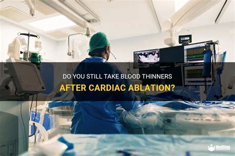 Do You Still Take Blood Thinners After Cardiac Ablation Medshun