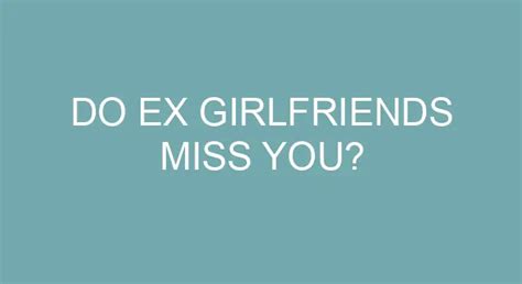 do ex girlfriends miss you