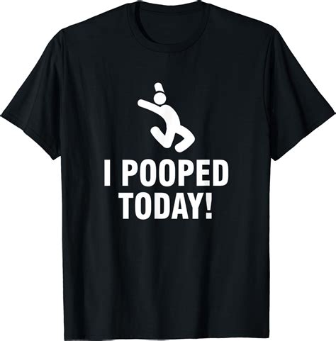 I Pooped Today T Shirt Clothing Shoes And Jewelry