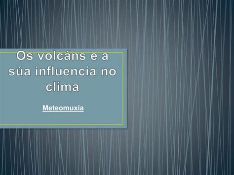 Os Volcáns E A Súa Influencia No Clima Ppt