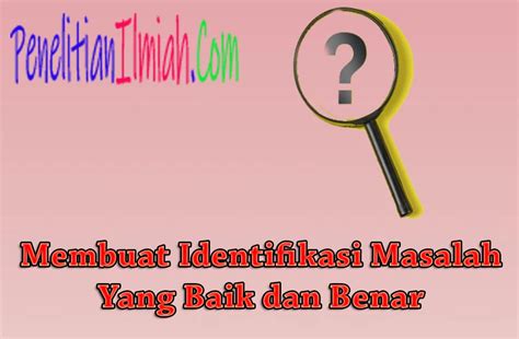 Pengalaman kerja atau keahlian yang dimiliki. 10 Cara Membuat Identifikasi Masalah Yang Baik dan Benar ...