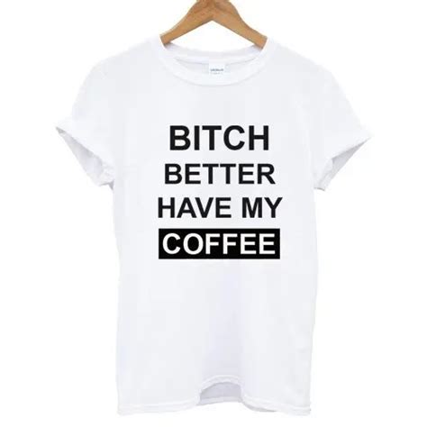 Bitch Better Have My Coffee Letters Print Women Tshirt Cotton Casual