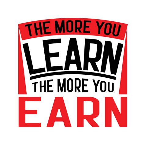 The More You Learn The More You Earn Motivational T Shirt Design