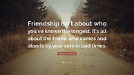 Charles M. Schulz Quote: “Friendship isn’t about who you’ve known the ...