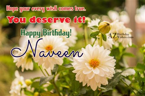 When the world works right, good things happen to and for good people and you are definitely good. Happy Birthday Naveen
