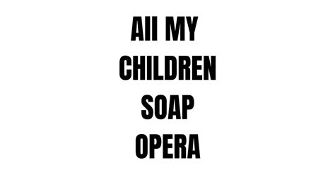 All My Children Soap Opera All My Children T Shirt Teepublic