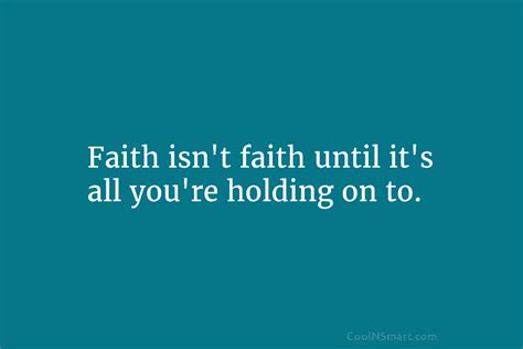 Quote Faith Isnt Faith Until Its All Youre Holding On To Coolnsmart