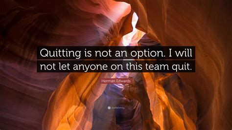 Herman Edwards Quote Quitting Is Not An Option I Will Not Let Anyone