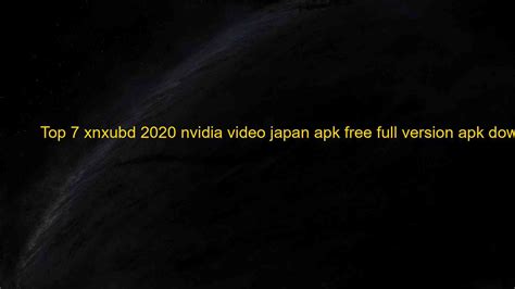 Top Xnxubd Nvidia Video Japan Apk Free Full Version Apk Download M I Nh T N M The