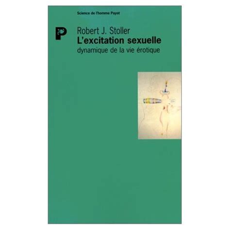 L Excitation Sexuelle Dynamique De La Vie érotique Robert J Stoller Texte En Entier Pdf