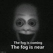 The fog is coming. - Imgflip
