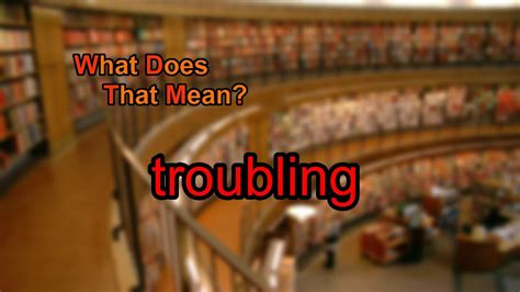 What Does Troubling Mean Youtube