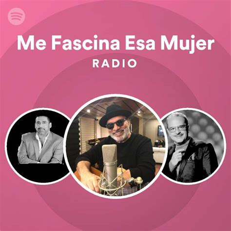 Me Fascina Esa Mujer Radio Playlist By Spotify Spotify