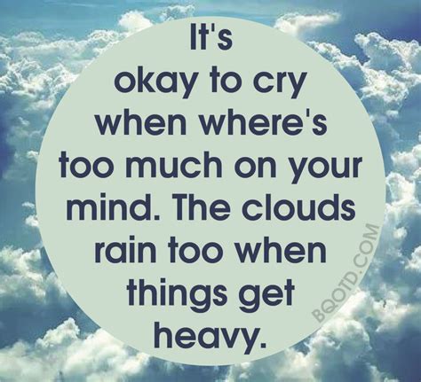 It S Okay To Cry When Where S Too Much On Your Mind The Clouds Rain Too When Things Get Heavy