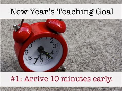 Your Teachers Aide New Years Goal 1 Arrive Early