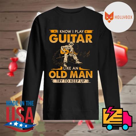 I Know I Play Guitar Like Old Man Try To Keep Up S Sweater Mens Sweatshirts Mens Tees Mens