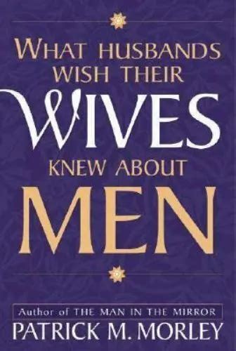 What Husbands Wish Their Wives Knew About Men By Morley Patrick M 4