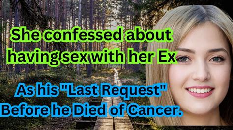 She Confessed About Having Sex With Her Ex Bf As His Last Request