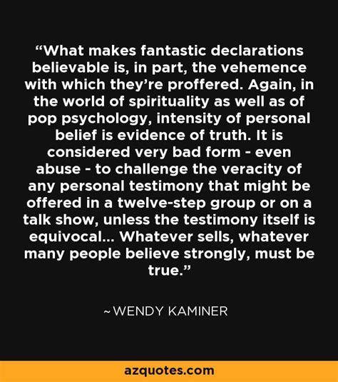 Wendy Kaminer Quote What Makes Fantastic Declarations Believable Is